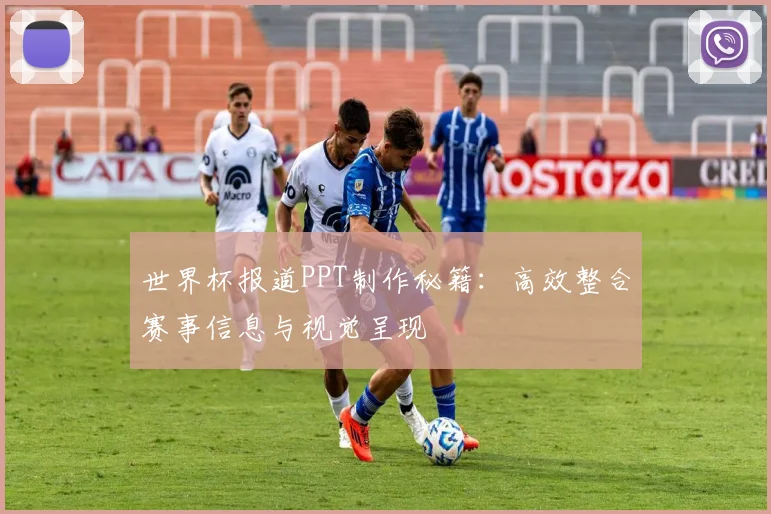 世界杯报道PPT制作秘籍:高效整合赛事信息与视觉呈现