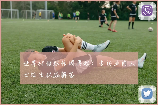 世界杯假球传闻再起？专访业内人士给出权威解答